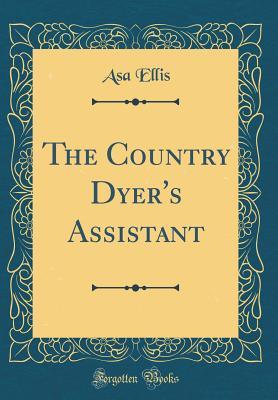 [7fbeb] @F.u.l.l.* ^D.o.w.n.l.o.a.d~ The Country Dyer's Assistant (Classic Reprint) - Asa Ellis %P.D.F%