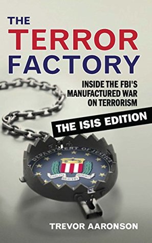 [85a13] ~R.e.a.d~ The Terror Factory: Inside the FBI's Manufactured War on Terrorism: The ISIS Edition - Trevor Aaronson @PDF%