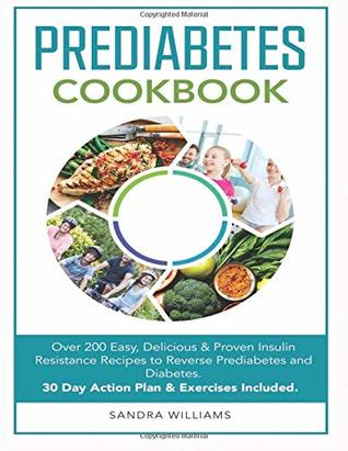 [6a2f8] %Read^ ~Online* Pre-Diabetes Cookbook: Over 200 Easy, Delicious & Proven Insulin Resistance Recipes to Reverse Prediabetes and Diabetes. 30 Day Action Plan & Exercises Included - Sandra Williams ^P.D.F*