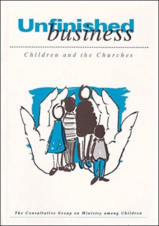 a002d] %D.o.w.n.l.o.a.d% Unfinished Business: Children and the Churches - Consult.Group on Ministry Among Children !PDF@