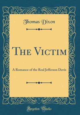 [37381] *Download% The Victim: A Romance of the Real Jefferson Davis (Classic Reprint) - Thomas Dixon Jr. @ePub%