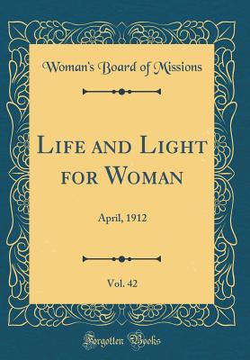 0975a] !D.o.w.n.l.o.a.d@ Life and Light for Woman, Vol. 42: April, 1912 (Classic Reprint) - Woman's Board of Missions %e.P.u.b!