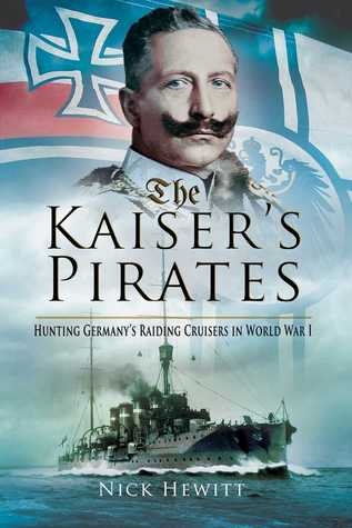 [f7cf1] *Read% The Kaiser's Pirates: Hunting Germany's Raiding Cruisers in World War I - Nick Hewitt @PDF*