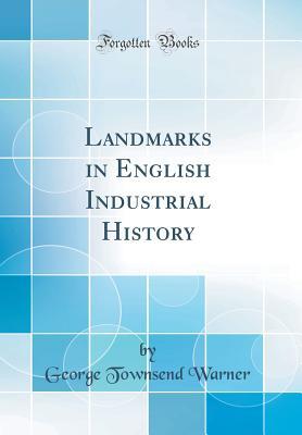 [85051] ^R.e.a.d* ~O.n.l.i.n.e^ Landmarks in English Industrial History (Classic Reprint) - George Townsend Warner !PDF!