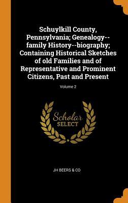 [69c81] ~R.e.a.d% ~O.n.l.i.n.e~ Schuylkill County, Pennsylvania; Genealogy--Family History--Biography; Containing Historical Sketches of Old Families and of Representative and Prominent Citizens, Past and Present; Volume 2 - Jh Beers & Co *e.P.u.b^