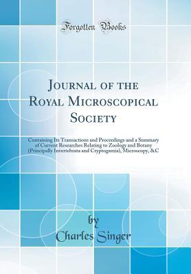 [56741] @R.e.a.d! !O.n.l.i.n.e# Journal of the Royal Microscopical Society: Containing Its Transactions and Proceedings and a Summary of Current Researches Relating to Zoology and Botany (Principally Invertebrata and Cryptogamia), Microscopy, &c (Classic Reprint) - Charles Joseph Singer ~PDF@