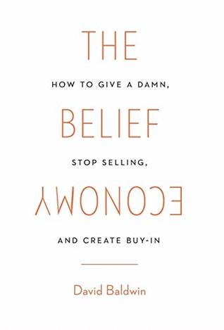 971c1] ~D.o.w.n.l.o.a.d! The Belief Economy: How to Give a Damn, Stop Selling, and Create Buy-In - David Baldwin %e.P.u.b#