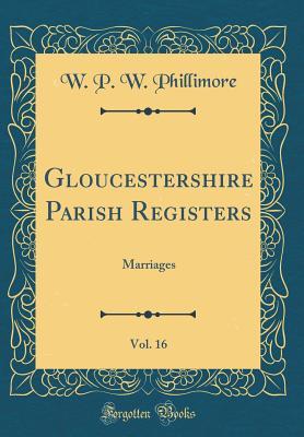 e979f] @D.o.w.n.l.o.a.d% Gloucestershire Parish Registers, Vol. 16: Marriages (Classic Reprint) - William Phillimore Watts Phillimore @ePub#