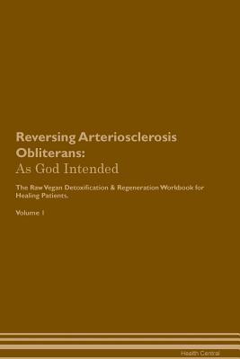 [f03bc] #R.e.a.d~ Reversing Arteriosclerosis Obliterans: As God Intended The Raw Vegan Plant-Based Detoxification & Regeneration Workbook for Healing Patients. Volume 1 - Health Central *PDF@