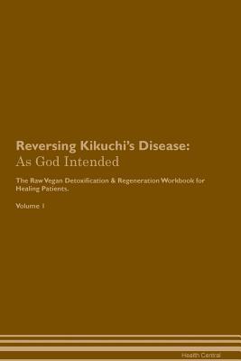 [0c5da] @R.e.a.d^ ~O.n.l.i.n.e% Reversing Kikuchi's Disease: As God Intended The Raw Vegan Plant-Based Detoxification & Regeneration Workbook for Healing Patients. Volume 1 - Health Central *P.D.F%