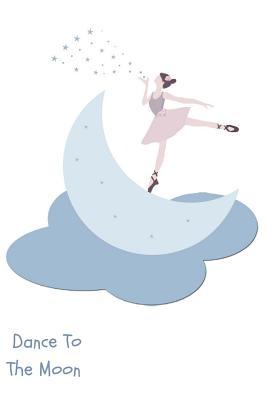 [d0946] @Full~ %Download* Dance to the Moon: Dancing Ballet Journal Writing Diary 6 X 9 Blank 100 Pages Lined Book for Taking Notes and Daily Journaling for Woman, Teens and Girls -  !e.P.u.b%