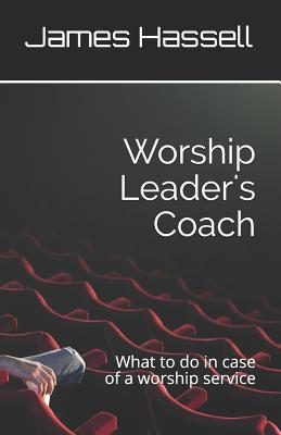 1888b] !D.o.w.n.l.o.a.d! Worship Leader's Coach: What to Do in Case of a Worship Service - James Hassell ~PDF*