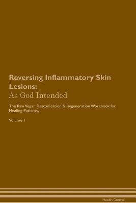 [9d523] !Read% ^Online@ Reversing Inflammatory Skin Lesions: As God Intended The Raw Vegan Plant-Based Detoxification & Regeneration Workbook for Healing Patients. Volume 1 - Health Central #P.D.F@