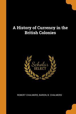 [66037] #Download% A History of Currency in the British Colonies - Robert Chalmers Baron Chalmers B. !PDF*