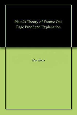 [a3f3d] *R.e.a.d% Plato’s Theory of Forms: One Page Proof and Explanation - Max Khan ~P.D.F~