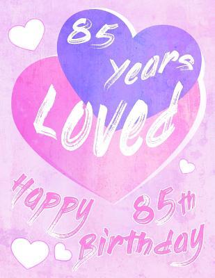 [7c3cf] !F.u.l.l.~ ^D.o.w.n.l.o.a.d@ Happy 85th Birthday: 85 Years Loved, Say Happy Birthday and Show Your Love All in One Sweet Birthday Book to Use as a Journal or Notebook. Better Than a Birthday Card! -  ~P.D.F!
