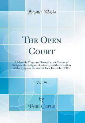 [23964] ^R.e.a.d^ !O.n.l.i.n.e* The Open Court, Vol. 29: A Monthly Magazine Devoted to the Science of Religion, the Religion of Science, and the Extension of the Religious Parliament Idea; December, 1915 (Classic Reprint) - Paul Carus *P.D.F^