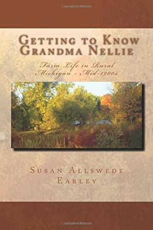 [f0ef7] %R.e.a.d^ Getting to Know Grandma Nellie: Rural Michigan Farm Life in the Mid-1900s - Susan Allswede Earley %ePub#