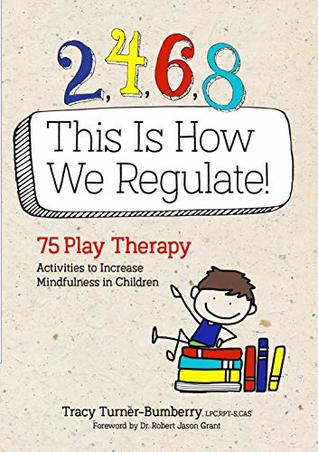 [952bf] %R.e.a.d~ ~O.n.l.i.n.e% 2, 4, 6, 8 This Is How We Regulate: 75 Play Therapy Activities to Increase Mindfulness in Children - Tracy Turner-Bumberry %PDF#