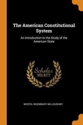 b14fb] #D.o.w.n.l.o.a.d! The American Constitutional System: An Introduction to the Study of the American State - Westel Woodbury Willoughby *e.P.u.b#