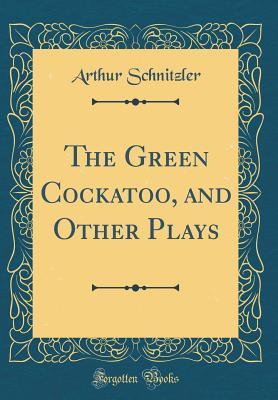 [69b35] !Read@ !Online# The Green Cockatoo, and Other Plays (Classic Reprint) - Arthur Schnitzler #PDF!