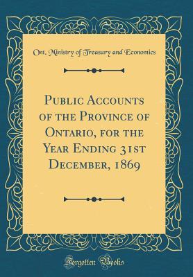 [8d9a2] @Read# #Online^ Public Accounts of the Province of Ontario, for the Year Ending 31st December, 1869 (Classic Reprint) - Ont Ministry of Treasury and Economics *PDF^