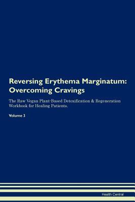 [11542] ~Full~ !Download~ Reversing Erythema Marginatum: Overcoming Cravings The Raw Vegan Plant-Based Detoxification & Regeneration Workbook for Healing Patients. Volume 3 - Health Central #ePub@