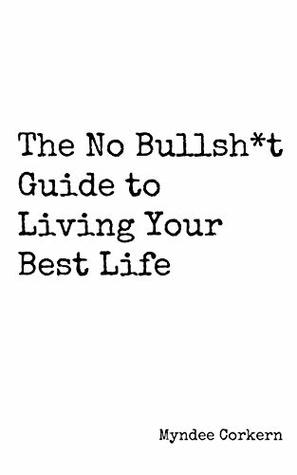 [1f262] #R.e.a.d~ The No Bullsh*t Guide To Living Your Best Life - Myndee Corkern ^e.P.u.b@