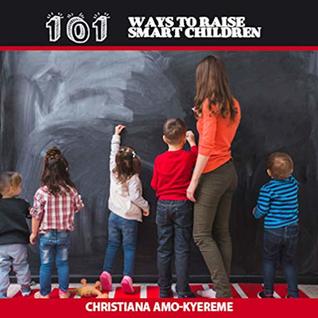 [a4b57] @Full# ^Download% 101 Ways Of Raising Smart Children: A Parenting Guide (A Family Life Coach) - Christiana Amo-Kyereme #PDF^