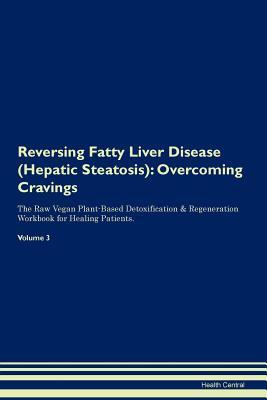 58c8f] ~D.o.w.n.l.o.a.d# Reversing Fatty Liver Disease (Hepatic Steatosis): Overcoming Cravings The Raw Vegan Plant-Based Detoxification & Regeneration Workbook for Healing Patients. Volume 3 - Health Central ~e.P.u.b#