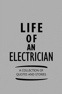[c5f9c] !Download% Life of an Electrician a Collection of Quotes and Stories: Notebook, Journal or Planner Size 6 X 9 110 Lined Pages Office Equipment Great Gift Idea for Christmas or Birthday for an Electrician - Electrician Publishing !e.P.u.b%