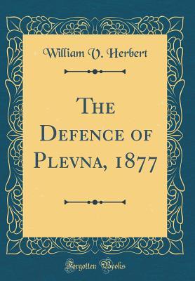 [1daff] @Read# !Online# The Defence of Plevna, 1877 (Classic Reprint) - William V Herbert !ePub*