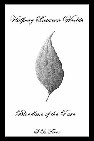 3636f] ^D.o.w.n.l.o.a.d^ Halfway Between Worlds: Bloodline of the Pure - S.B. Terra ^e.P.u.b#