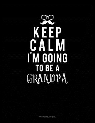 [a165a] !Full@ ~Download@ Keep Calm I'm Going to Be a Grandpa: Accounts Journal -  ^P.D.F~