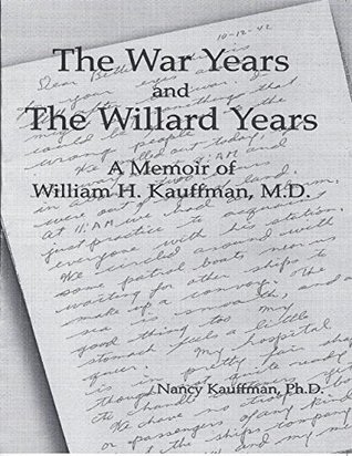 [beac2] ~Download# The War Years and the Willard Years: A Memoir of William H. Kauffman, M. D. - Ph.D., Nancy Kauffman !P.D.F*