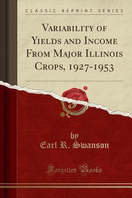 [cf75a] %F.u.l.l.* ^D.o.w.n.l.o.a.d# Variability of Yields and Income from Major Illinois Crops, 1927-1953 (Classic Reprint) - Earl R Swanson !PDF^