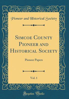 [933d6] #Read~ #Online% Simcoe County Pioneer and Historical Society, Vol. 1: Pioneer Papers (Classic Reprint) - Pioneer and Historical Society ^P.D.F^
