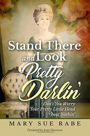 [9b483] ^Download~ Stand There and Look Pretty Darlin': Don't You Worry Your Pretty Little Head 'bout Nothin' - MARY SUE RABE %e.P.u.b^