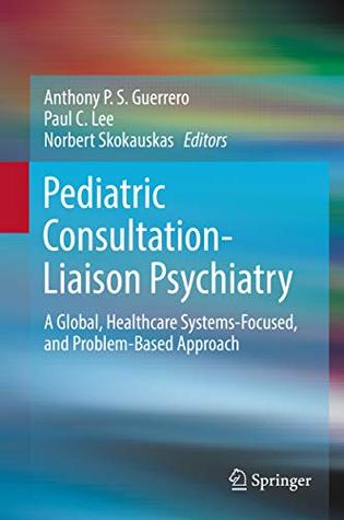 [d75b8] #R.e.a.d~ Pediatric Consultation-Liaison Psychiatry: A Global, Healthcare Systems-Focused, and Problem-Based Approach - Anthony P. S. Guerrero ~ePub%