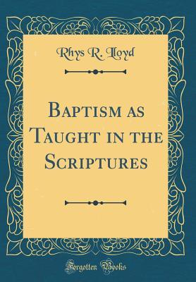 [28b5d] *Read# Baptism as Taught in the Scriptures (Classic Reprint) - Rhys R Lloyd ~e.P.u.b#