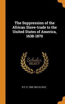 [81660] @Full# ^Download# The Suppression of the African Slave-Trade to the United States of America, 1638-1870 - W.E.B. Du Bois *ePub~