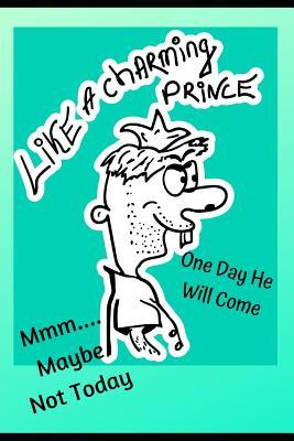 06843] !D.o.w.n.l.o.a.d^ Like a Charming Prince, One Day He Will Come. MMM.Maybe Not Today?: Relationship Break Up, Women Gifts & Teens. Inspirational Life Quotes for Divorce & Difficult Times. 160 Motivational Uplifting Quotes on Lined Write in Journal Jotter. - Anna Bolton ~ePub#