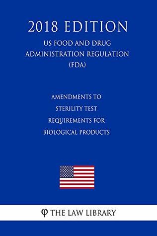 17a11] @D.o.w.n.l.o.a.d~ Amendments to Sterility Test Requirements for Biological Products (US Food and Drug Administration Regulation) (FDA) (2018 Edition) - The Law Library %e.P.u.b%