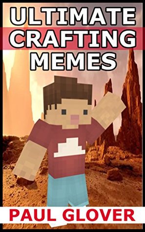 [d1ca8] ~F.u.l.l.% ^D.o.w.n.l.o.a.d! Ultimate Crafting Memes: An Unofficial Minecraft Memes Book - Harry Taylor %PDF%