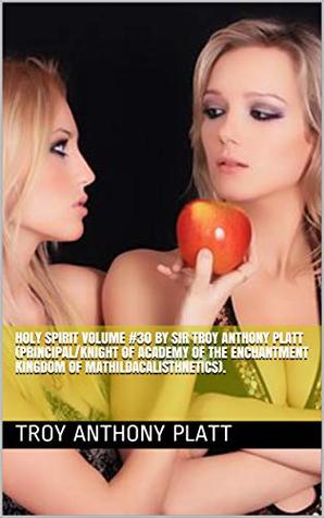 11b6d] !D.o.w.n.l.o.a.d% Holy Spirit Volume #30 By Sir Troy Anthony Platt (Principal/Knight of Academy of the Enchantment Kingdom of Mathildacalisthnetics). - Troy Anthony Platt %PDF%