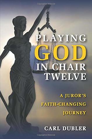 [cbb5d] ^R.e.a.d% Playing God in Chair Twelve: A Juror's Faith-Changing Journey - Carl Dubler ^P.D.F*