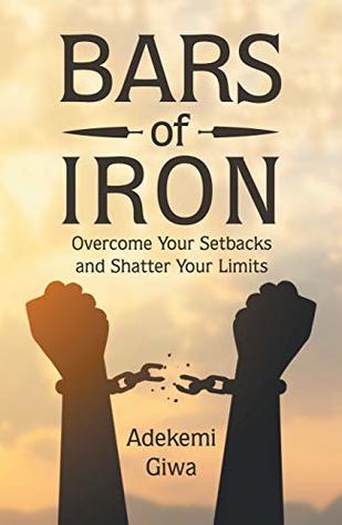 [d4bb2] #Read# Bars of Iron: Overcome Your Setbacks and Shatter Your Limits - Adekemi Giwa ~PDF#