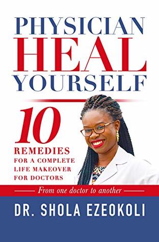 [91bdd] ^Download! Physician Heal Yourself: 10 Remedies for a Complete Life Makeover for Doctors - Dr. Shola Ezeokoli ~e.P.u.b@