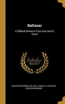 [8daa9] ^F.u.l.l.# *D.o.w.n.l.o.a.d@ Baltasar: A Biblical Drama in Four Acts and in Verse - Carlos B Gomez De Avellaneda y Arteaga ^e.P.u.b~