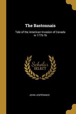 [c6e0c] ~R.e.a.d# #O.n.l.i.n.e# The Bastonnais: Tale of the American Invasion of Canada in 1775-76 - John Lespérance %e.P.u.b@